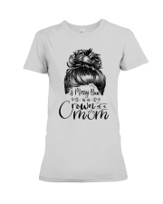 A Messy Bun Is A Crown Of A Mom Premium Fit Ladies Tee front