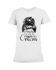 A Messy Bun Is A Crown Of A Mom Premium Fit Ladies Tee tile