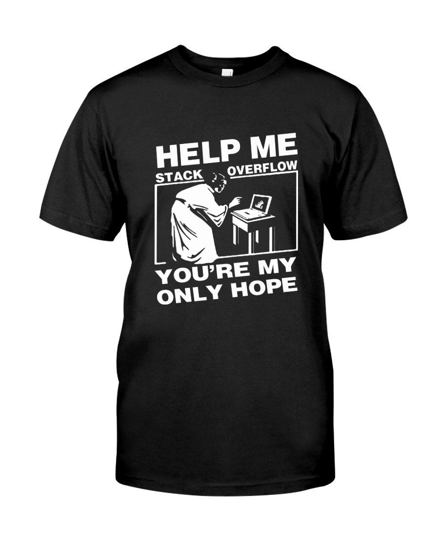 Help Me Stack Overflow You are My Only Hope Classic T-Shirt