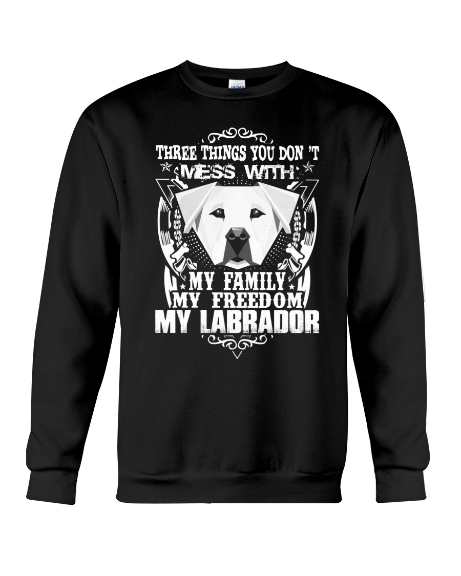 Dog Labrador T-shirts Three Things You Don't Mess Crewneck Sweatshirt