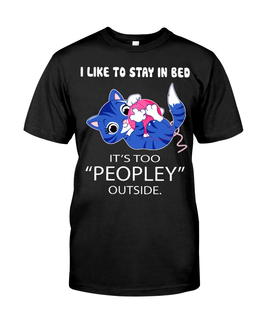Like To Stay In Bed It's Too Peopley Outside Cat Classic T-Shirt