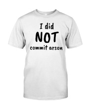 I Did Not Commit Arson T Shirt Classic T-Shirt front