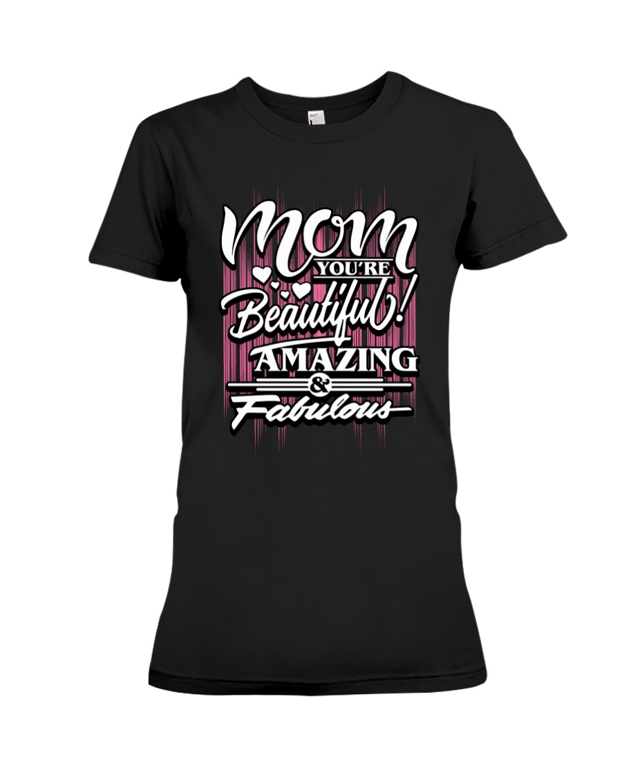Mom You're Beautiful Amazing and Fabulous Premium Fit Ladies Tee