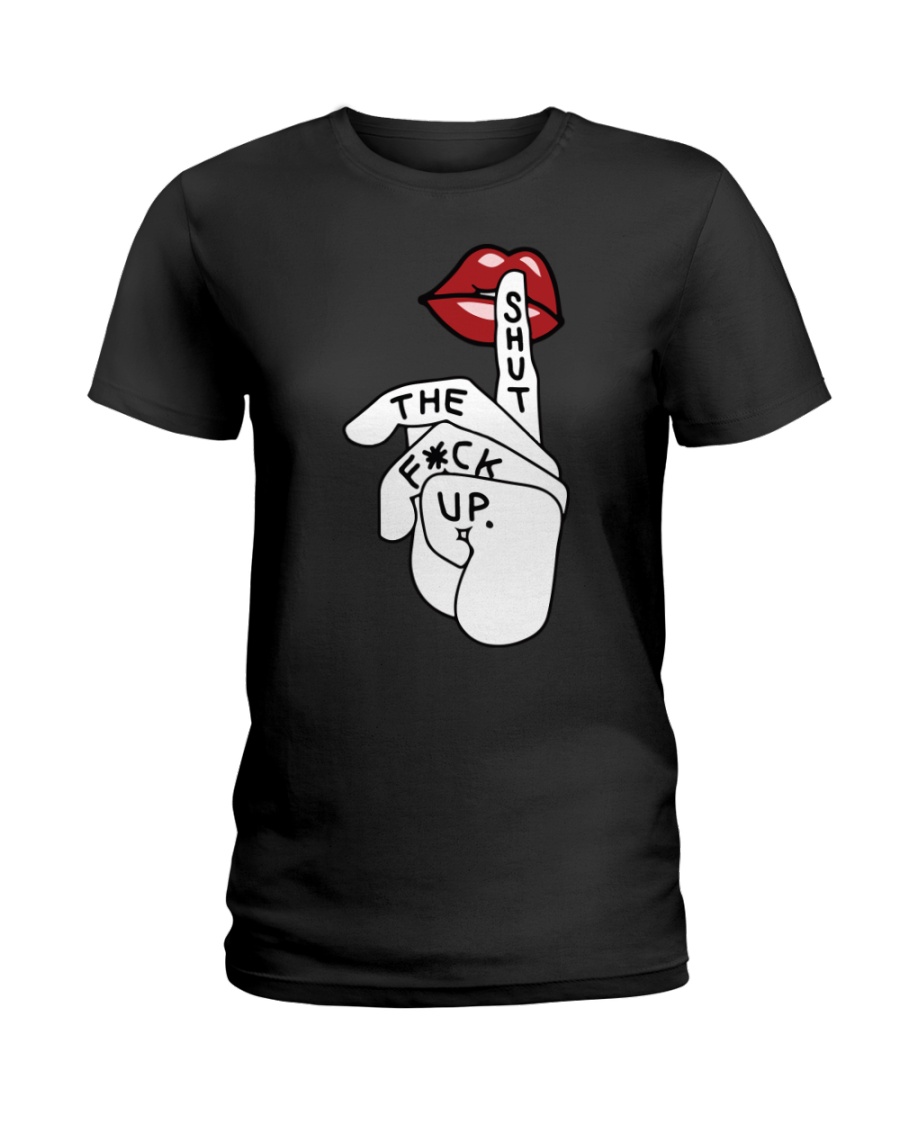 SHUT THE FUCK UP Ladies T-Shirt
