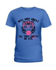 Why Men Great Till They Gotta Be Ate Ladies T-Shirt thumbnail