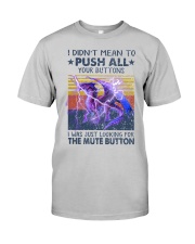 I Didn't Mean To Push All Your Buttons Classic T-Shirt front