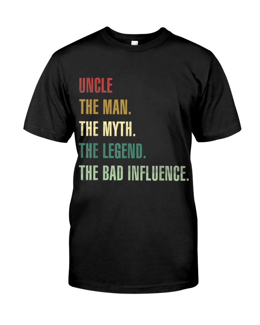 UNCLE THE MAN THE MYTH THE LEGEND THE BAD INFLUENC Classic T-Shirt