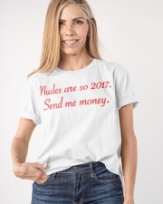 nudes are so 2017. Send me money. Classic T-Shirt apparel-classic-tshirt-lifestyle-front-100
