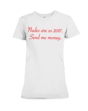 nudes are so 2017. Send me money. Premium Fit Ladies Tee tile