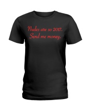 nudes are so 2017. Send me money. Ladies T-Shirt tile