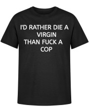 I'D RATHER DIE A VIRGIN THAN FUCK A COP Classic T-Shirt apparel-classic-tshirt-ghosted-front-01