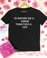 I'D RATHER DIE A VIRGIN THAN FUCK A COP Classic T-Shirt apparel-classic-tshirt-lifestyle-front-187