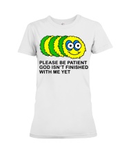 PLEASE BE PATIENT GOD ISN'T FINISHED WITH ME YET Premium Fit Ladies Tee tile