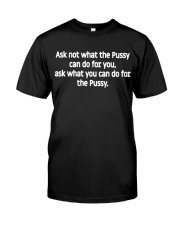 Ask not what the Pussy can do for you, ask what you can di for the Pussy. Classic T-Shirt front