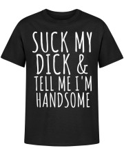 SUCK MY DICK AND TELL ME I'M HANDSOME Classic T-Shirt apparel-classic-tshirt-ghosted-front-01
