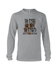 TO FISH OR NOT TO FISH Long Sleeve Tee tile