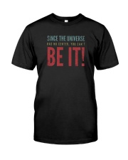 SINCE THE UNIVERSE YOU CAN'T BE IT Classic T-Shirt front