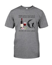 SOME GIRLS PLAY GOLF AND DRINK TOO MUCH Classic T-Shirt front