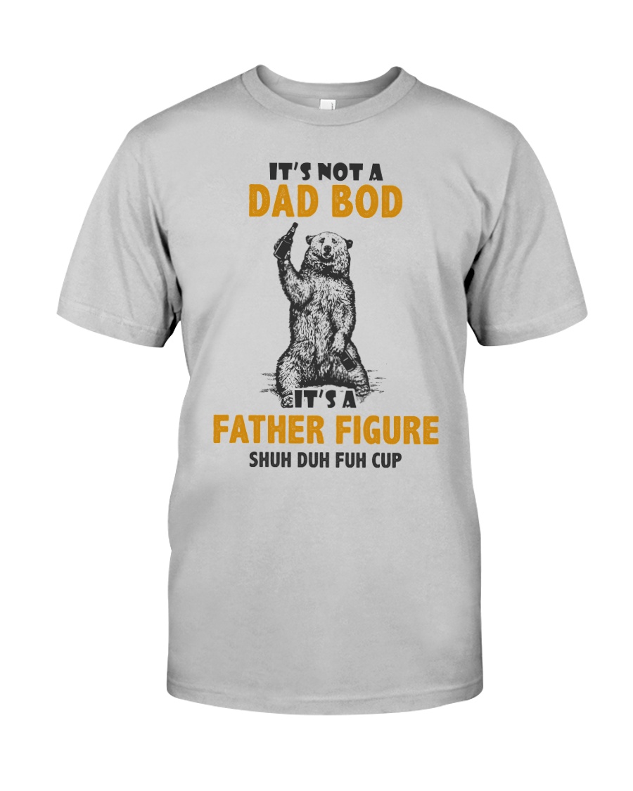 It's Not A Dad Bod It's A Father Figure Classic T-Shirt