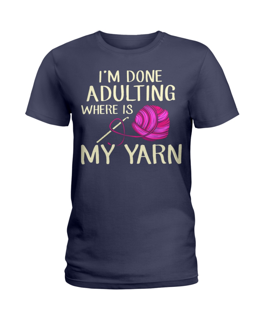 I'M DONE ADULTING WHERE ARE MY YARN CROCHET FUNNY