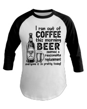 BEER - I RAN OUT OF COFFEE THIS MORNING Baseball Tee tile
