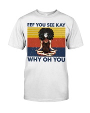 EFF YOU SEE KAY WHY OH YOU Classic T-Shirt front