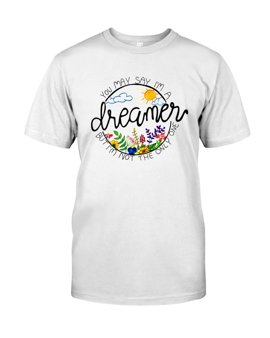 YOU MAY SAY I'M A DREAMER BUT I'M NOT THE ONLY ONE Classic T-Shirt