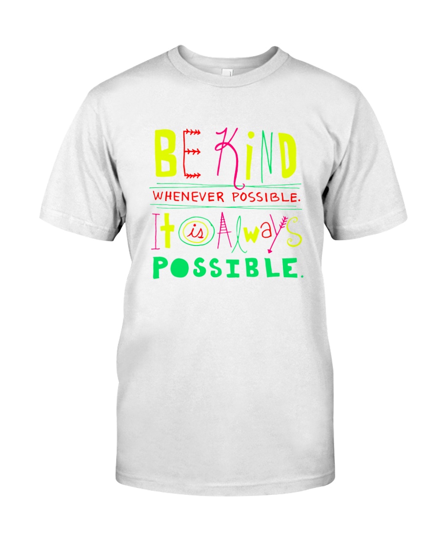 BE KIND WHENEVER POSSIBLE IT IS ALWAYS POSSIBLE Classic T-Shirt