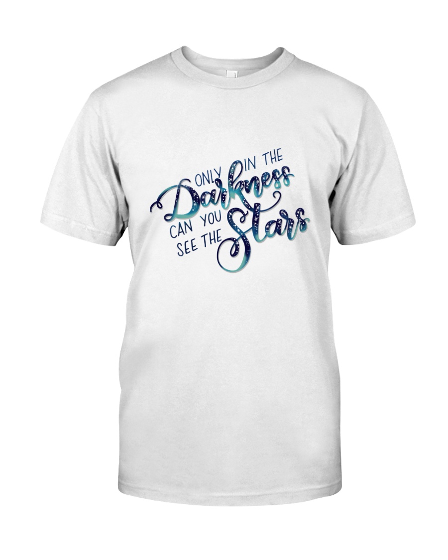 ONLY IN THE DARKNESS CAN YOU SEE THE STARS Classic T-Shirt