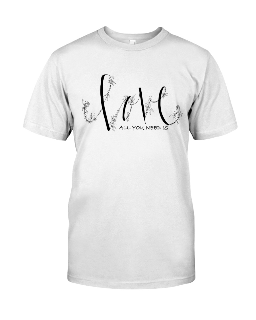 ALL YOU NEED IS LOVE Classic T-Shirt