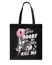 Check your boobs Mine Tried to Kill me Tote Bag tile