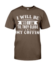 I will be who i am til they close Classic T-Shirt front