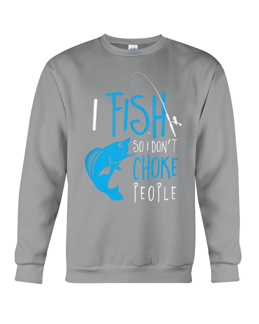i fish so don't choke people Crewneck Sweatshirt