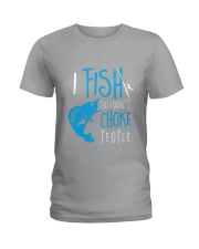 i fish so don't choke people Ladies T-Shirt thumbnail