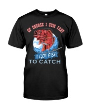 Fishing Of Course I Gum Fast I Got Fish To Catch Classic T-Shirt front