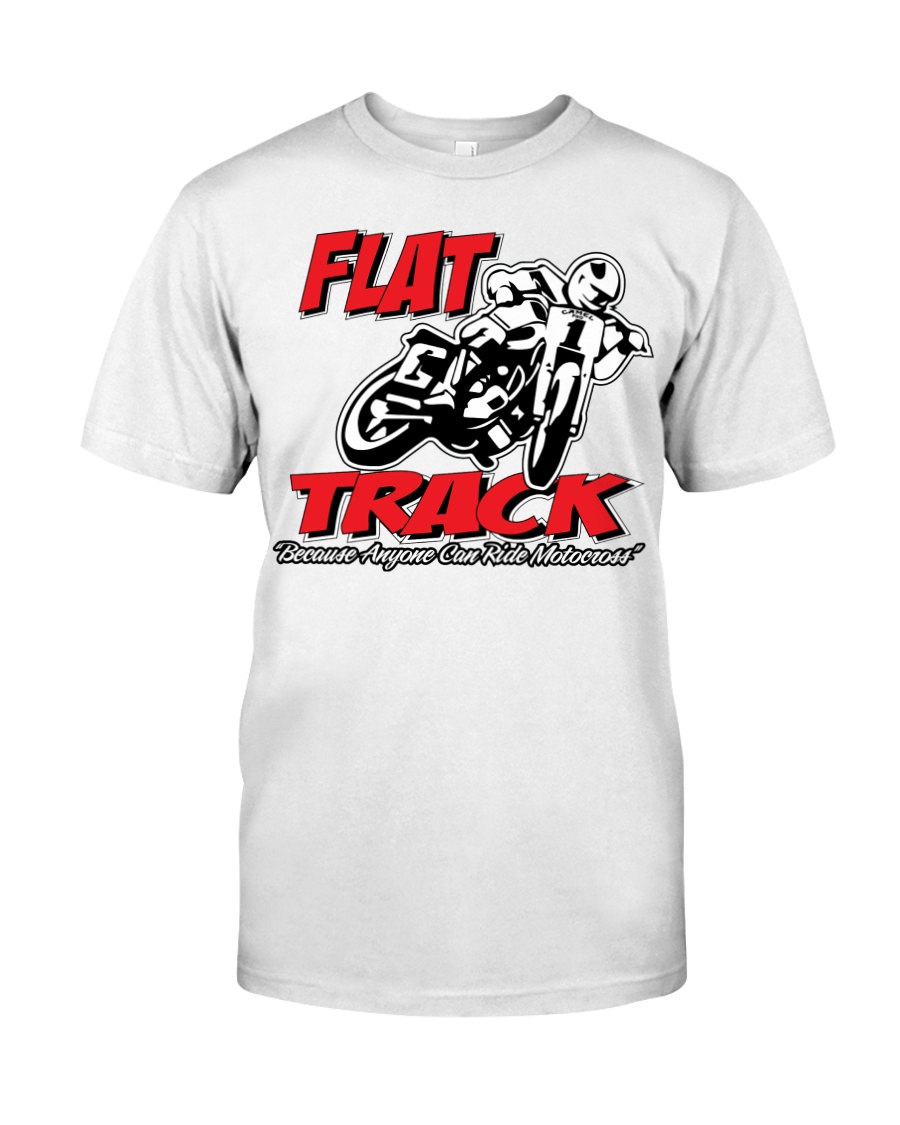 Flat Track because Anyone can ride motocross Classic T-Shirt