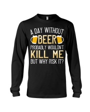 A day without beer probably wouldn't kill me but why risk it-01 Long Sleeve Tee tile