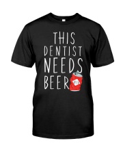 Dentist Needs A Beer Dentistry Dental H Classic T-Shirt front
