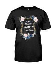 Tell my family I love them Classic T-Shirt front
