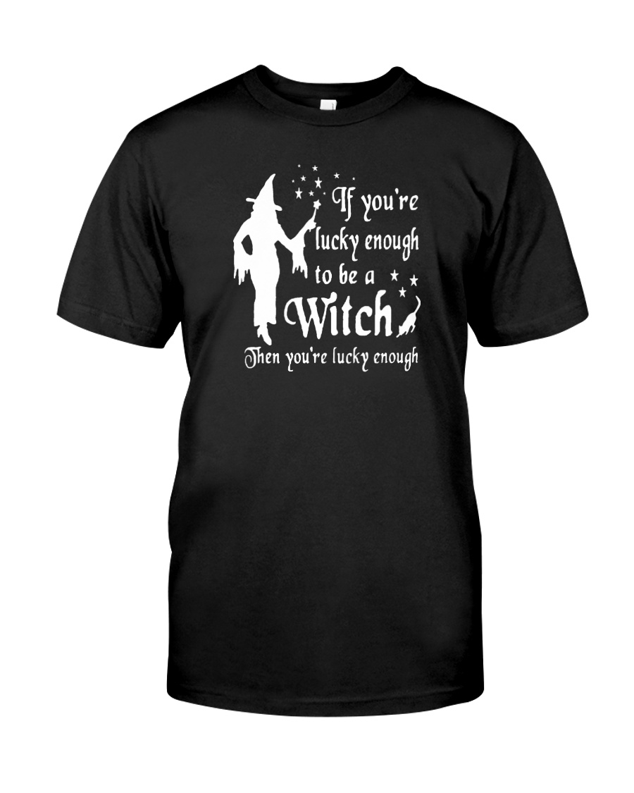IF YOU'RE LUCKY ENOUGH TO BE A WITCH Classic T-Shirt