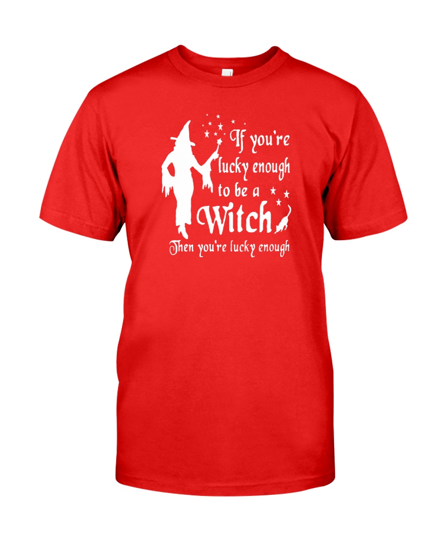 IF YOU'RE LUCKY ENOUGH TO BE A WITCH Classic T-Shirt