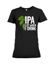 IPA lot when I drink Premium Fit Ladies Tee tile