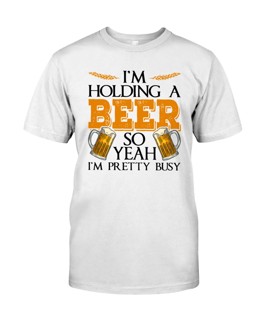 I'M HOLDING BEER SO I'M PRETTY BUSY Classic T-Shirt