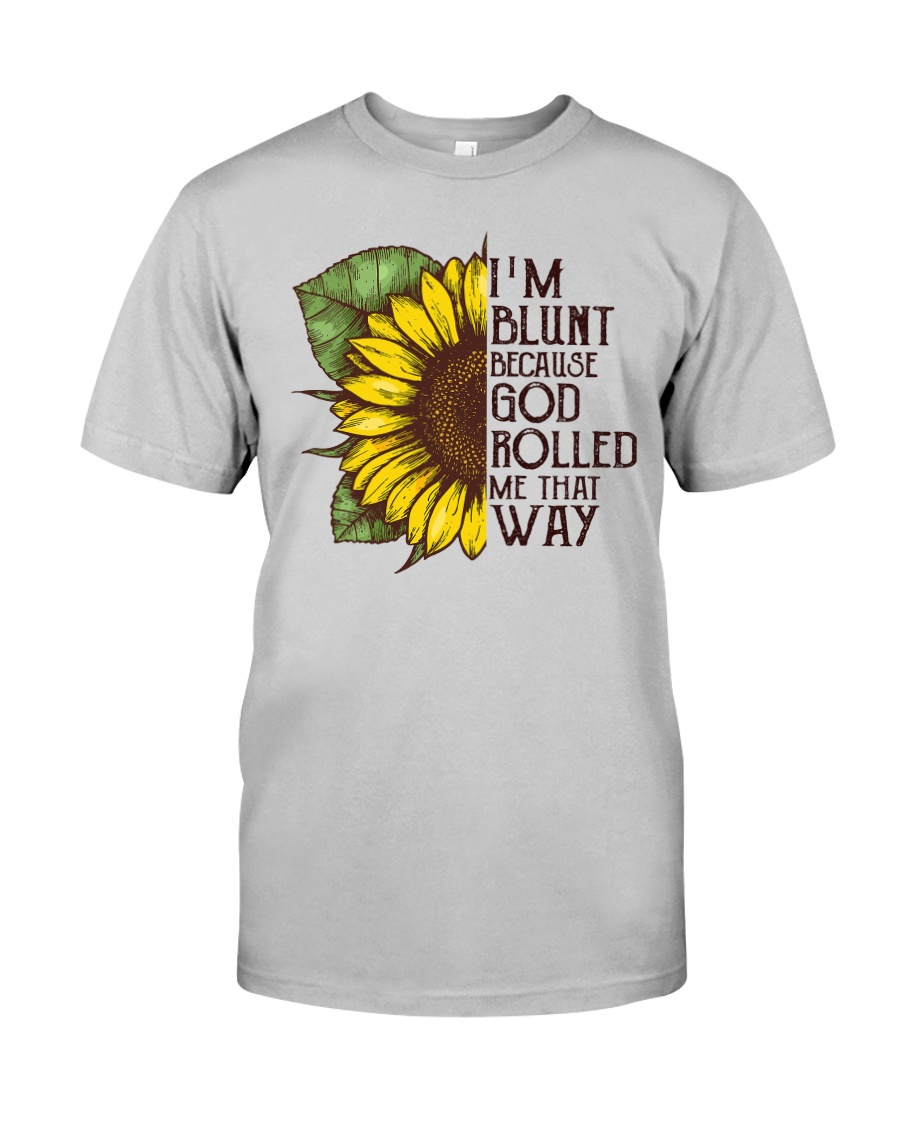 I'M BLUNT BECAUSE GOD ROLLED ME THAT WAY Classic T-Shirt