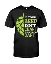 IF YOUR BEER ISN'T CRAFT Classic T-Shirt front