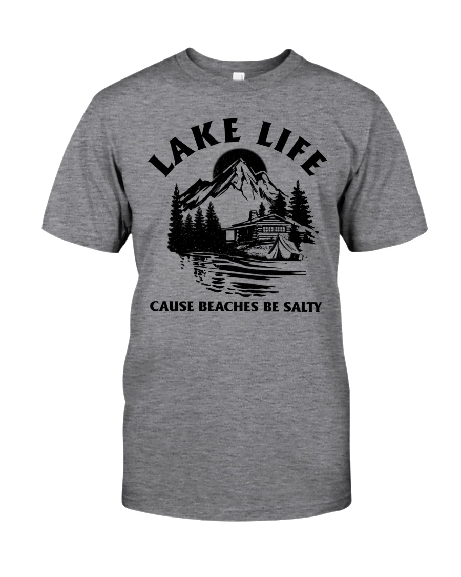 LAKE LIFE CAUSE BEACHES BE SALTY Classic T-Shirt