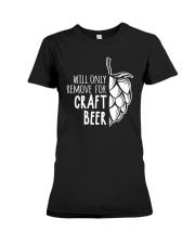 Will only remove for craft beer Premium Fit Ladies Tee thumbnail