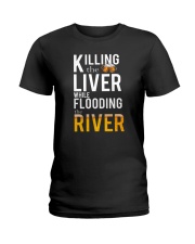 KILLING THE LIVER WHILE FLOODING THE RIVER Ladies T-Shirt thumbnail