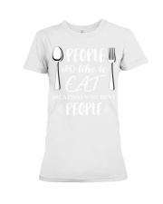 130 Eat People Who Like To Eat Are Always The Best Premium Fit Ladies Tee thumbnail