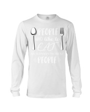 130 Eat People Who Like To Eat Are Always The Best Long Sleeve Tee thumbnail